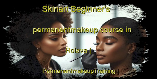 Skinart Beginner's permanentmakeup course in Rolava | PermanentmakeupTraining | PermanentmakeupClasses | SkinartTraining-Czech Republic